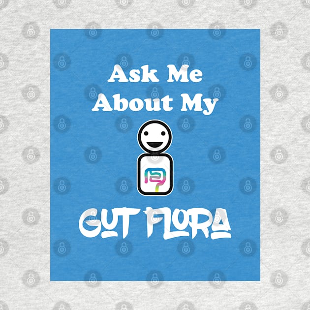 Ask Me About My Gut Flora by SubtleSplit